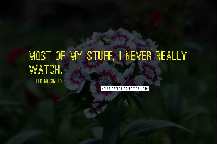 Ted McGinley Quotes: Most of my stuff, I never really watch.