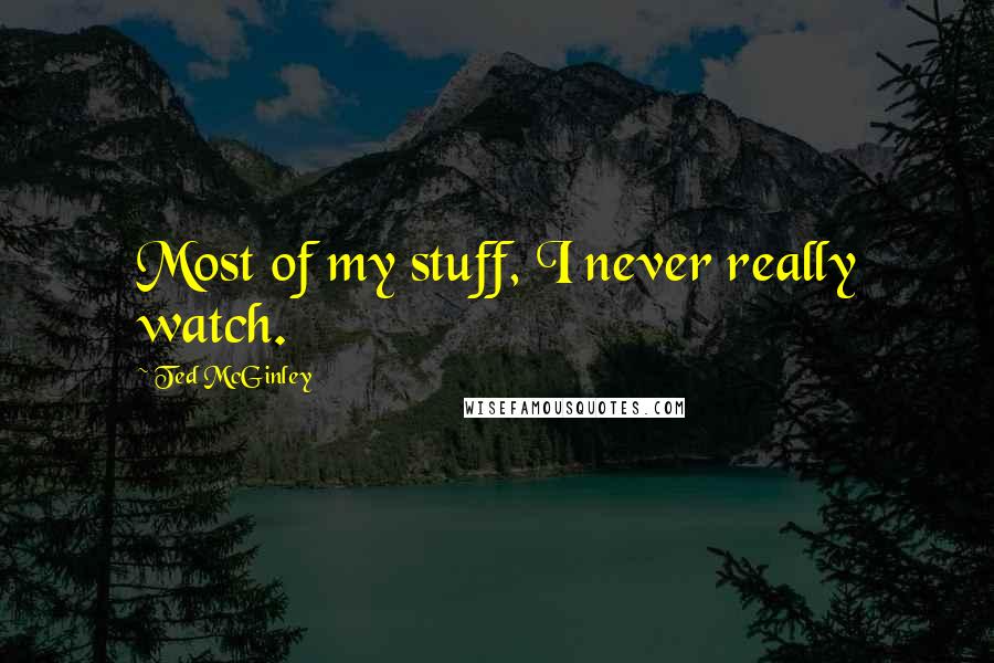 Ted McGinley Quotes: Most of my stuff, I never really watch.
