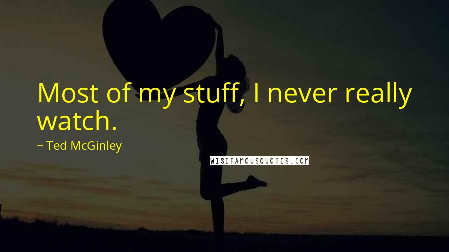 Ted McGinley Quotes: Most of my stuff, I never really watch.