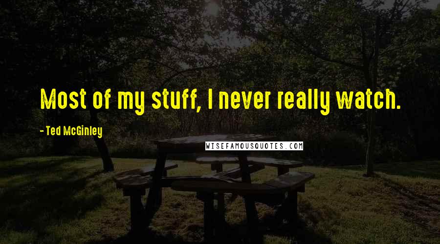 Ted McGinley Quotes: Most of my stuff, I never really watch.