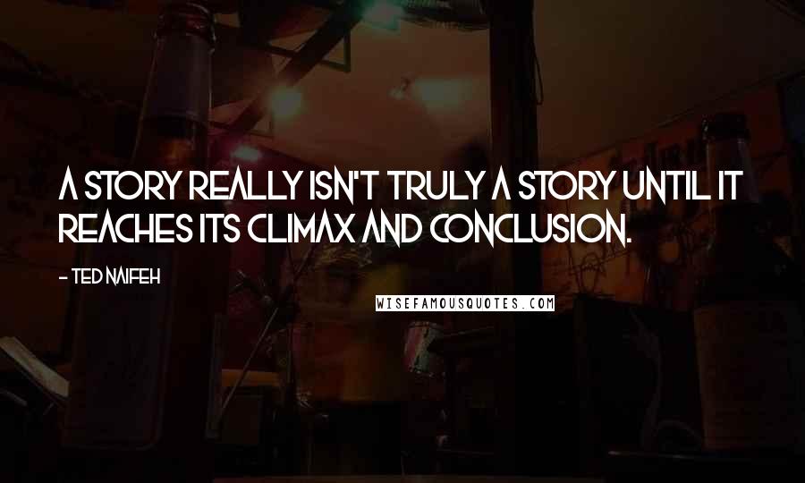 Ted Naifeh Quotes: A story really isn't truly a story until it reaches its climax and conclusion.