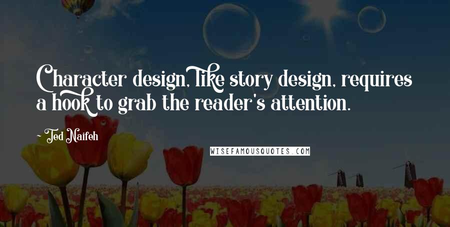 Ted Naifeh Quotes: Character design, like story design, requires a hook to grab the reader's attention.