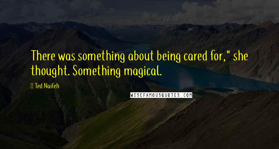 Ted Naifeh Quotes: There was something about being cared for," she thought. Something magical.