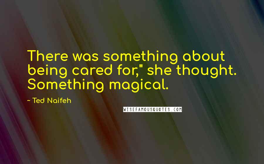 Ted Naifeh Quotes: There was something about being cared for," she thought. Something magical.