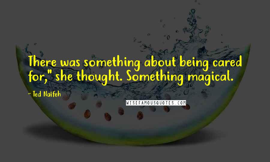 Ted Naifeh Quotes: There was something about being cared for," she thought. Something magical.