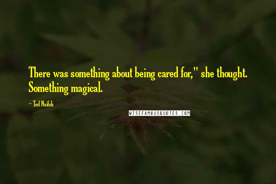 Ted Naifeh Quotes: There was something about being cared for," she thought. Something magical.