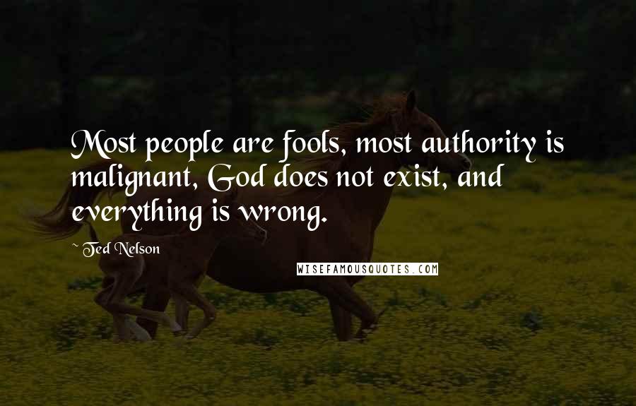 Ted Nelson Quotes: Most people are fools, most authority is malignant, God does not exist, and everything is wrong.