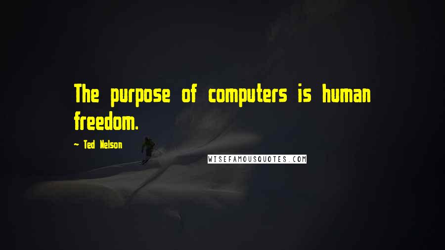 Ted Nelson Quotes: The purpose of computers is human freedom.