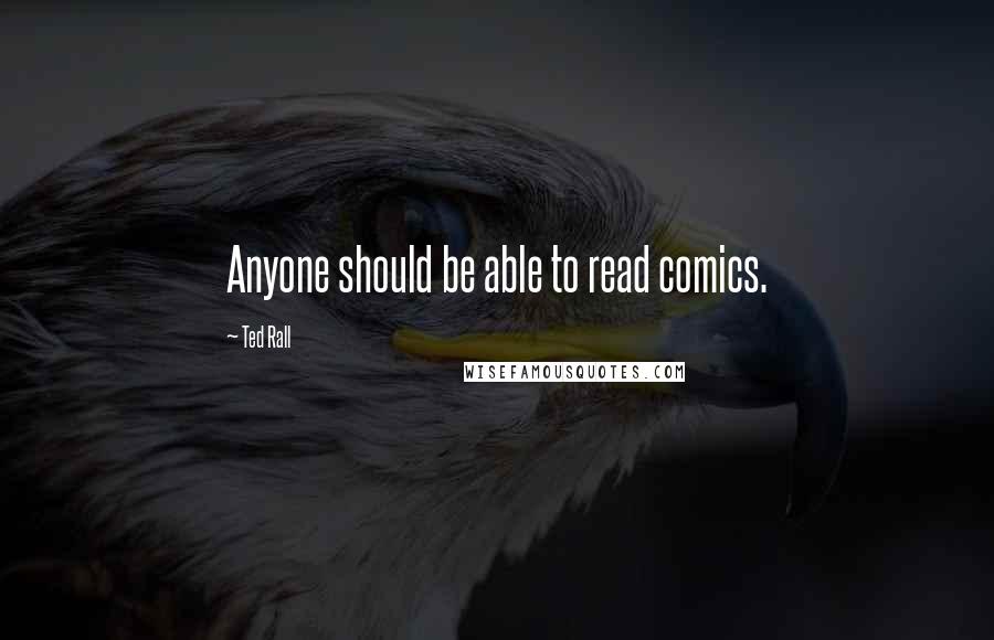 Ted Rall Quotes: Anyone should be able to read comics.
