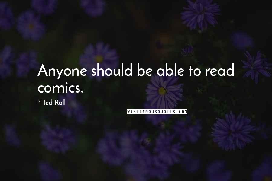 Ted Rall Quotes: Anyone should be able to read comics.