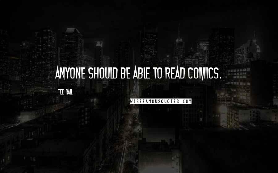Ted Rall Quotes: Anyone should be able to read comics.
