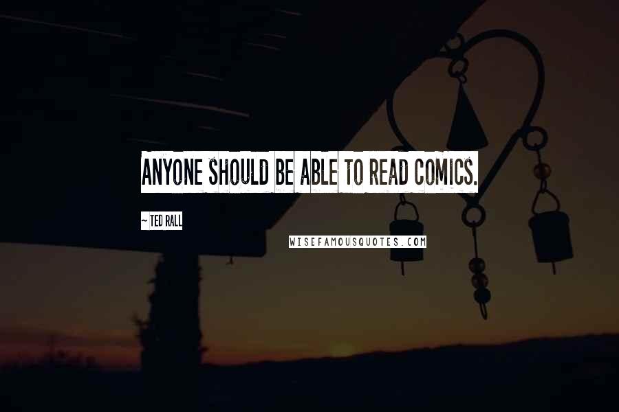 Ted Rall Quotes: Anyone should be able to read comics.