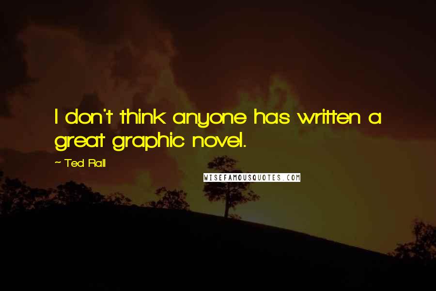 Ted Rall Quotes: I don't think anyone has written a great graphic novel.