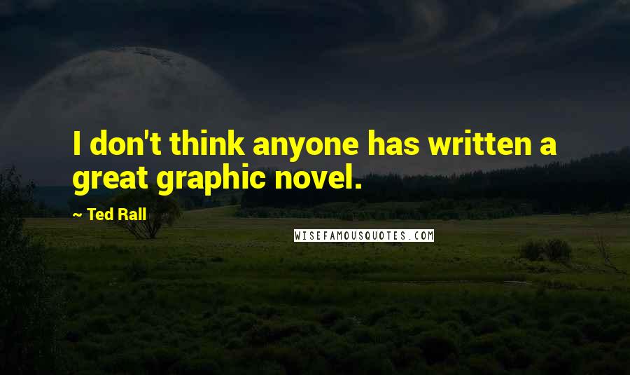 Ted Rall Quotes: I don't think anyone has written a great graphic novel.