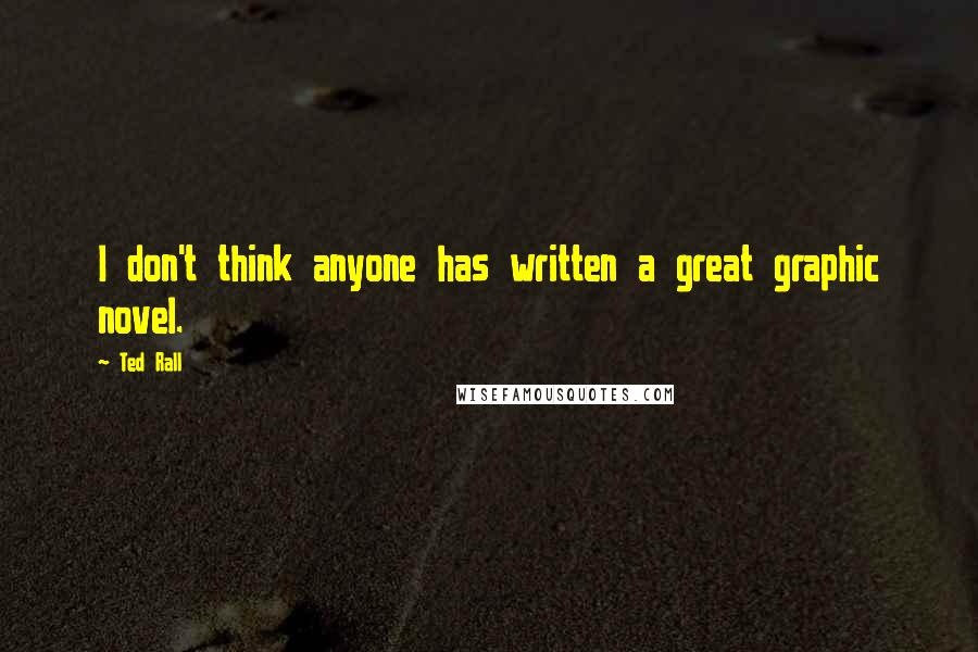 Ted Rall Quotes: I don't think anyone has written a great graphic novel.