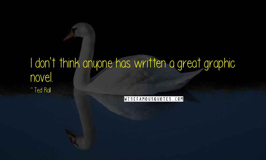 Ted Rall Quotes: I don't think anyone has written a great graphic novel.