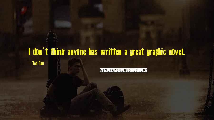 Ted Rall Quotes: I don't think anyone has written a great graphic novel.