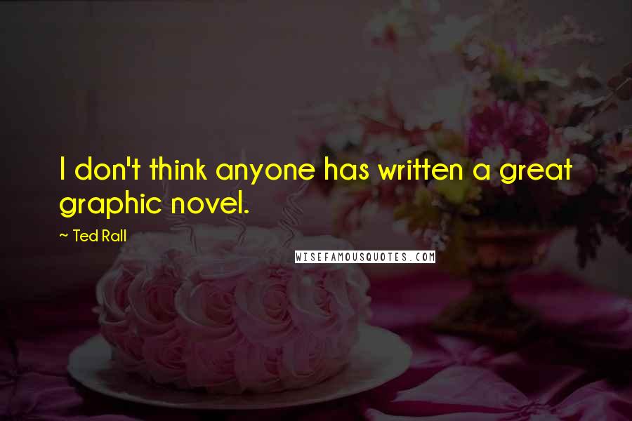 Ted Rall Quotes: I don't think anyone has written a great graphic novel.