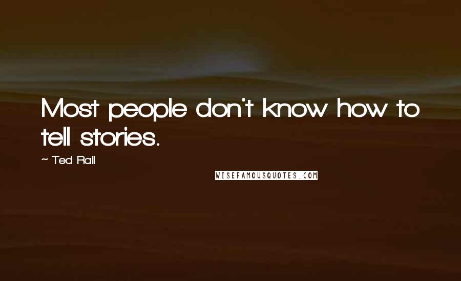 Ted Rall Quotes: Most people don't know how to tell stories.