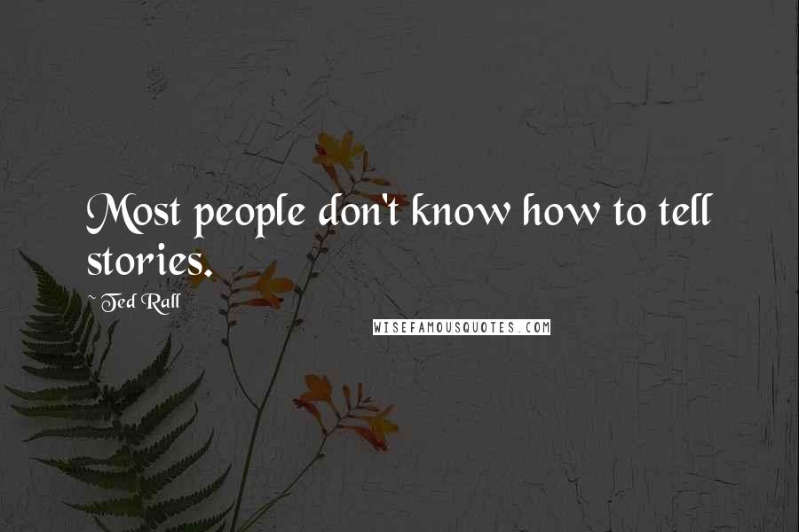 Ted Rall Quotes: Most people don't know how to tell stories.