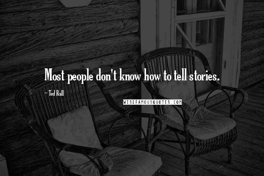 Ted Rall Quotes: Most people don't know how to tell stories.