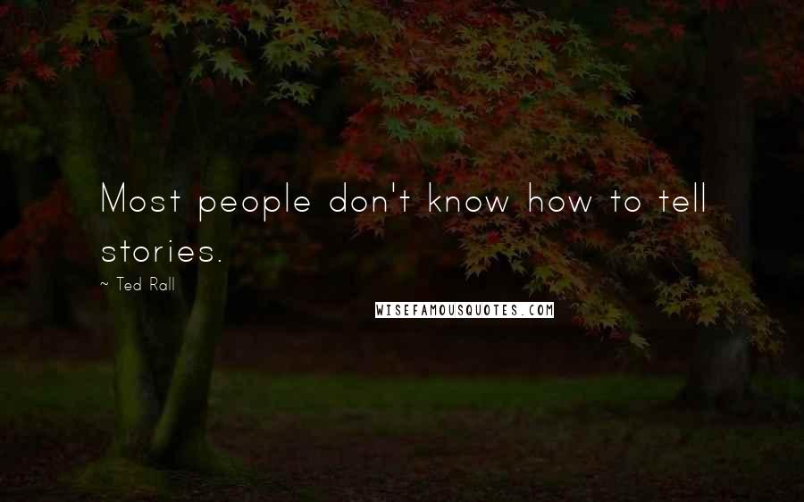 Ted Rall Quotes: Most people don't know how to tell stories.