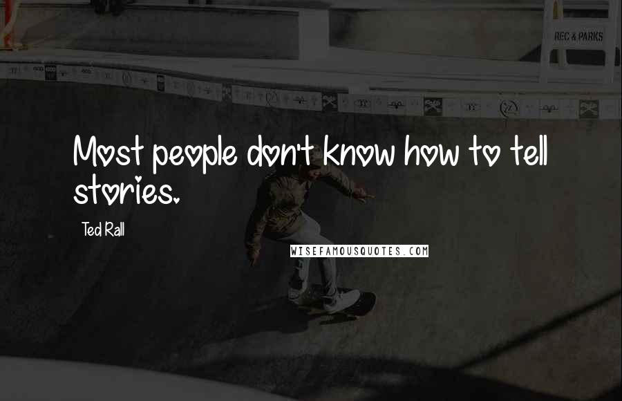 Ted Rall Quotes: Most people don't know how to tell stories.