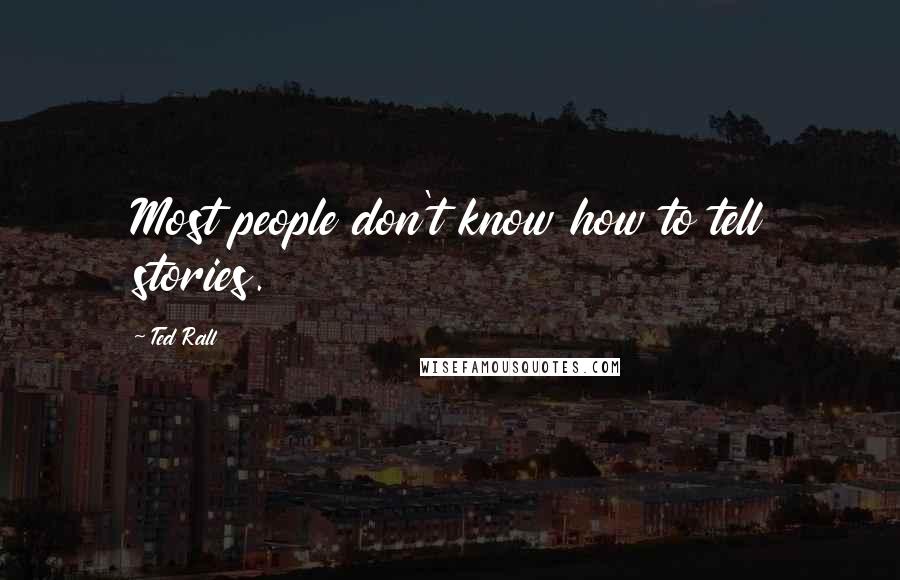 Ted Rall Quotes: Most people don't know how to tell stories.