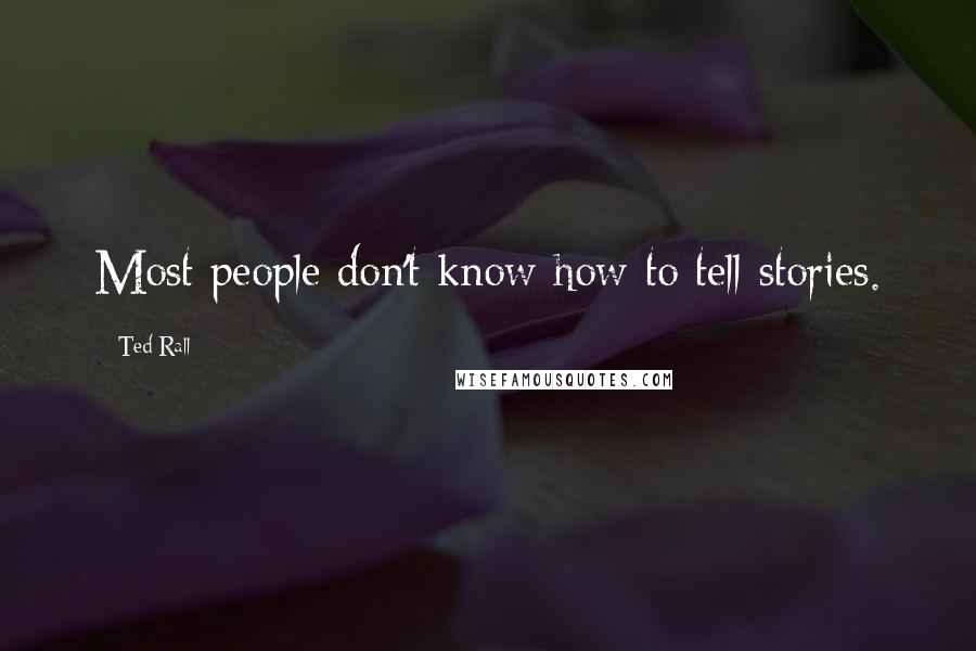 Ted Rall Quotes: Most people don't know how to tell stories.