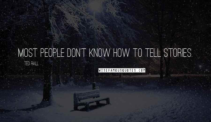 Ted Rall Quotes: Most people don't know how to tell stories.