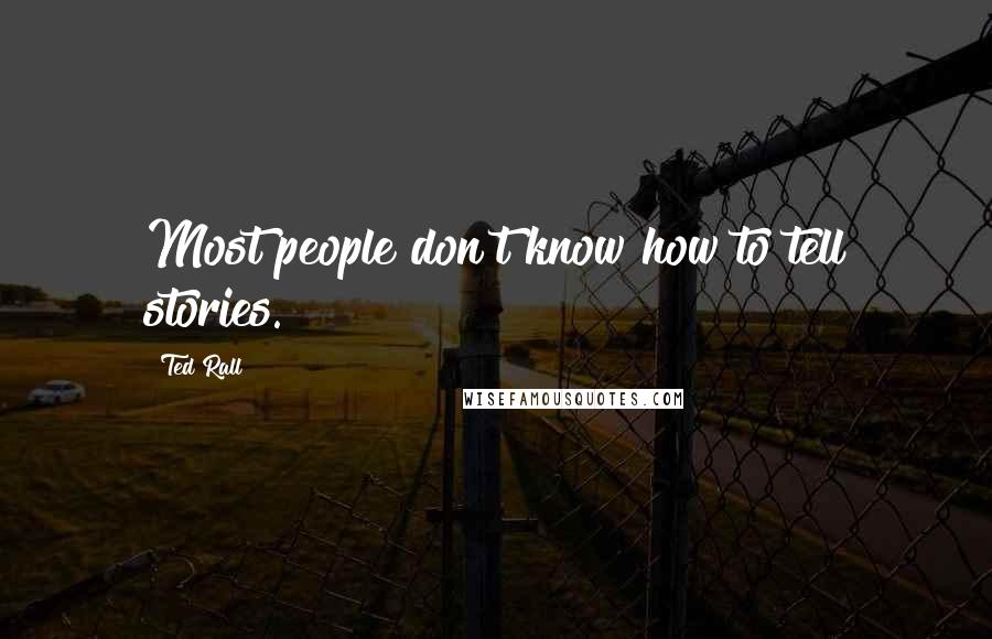 Ted Rall Quotes: Most people don't know how to tell stories.