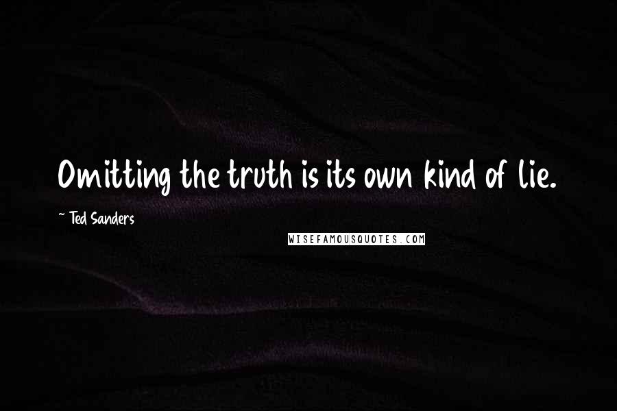 Ted Sanders Quotes: Omitting the truth is its own kind of lie.