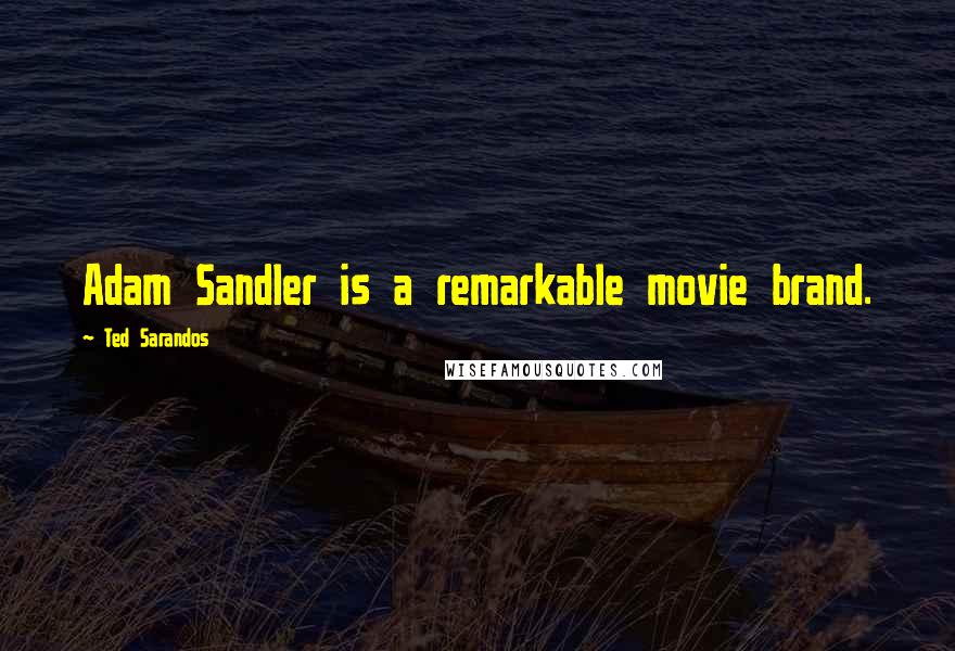 Ted Sarandos Quotes: Adam Sandler is a remarkable movie brand.