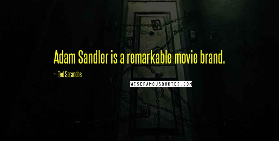 Ted Sarandos Quotes: Adam Sandler is a remarkable movie brand.