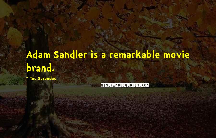 Ted Sarandos Quotes: Adam Sandler is a remarkable movie brand.