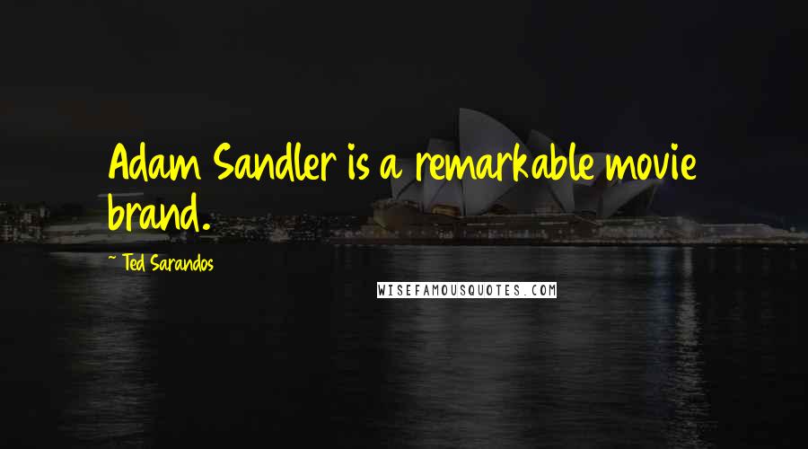 Ted Sarandos Quotes: Adam Sandler is a remarkable movie brand.