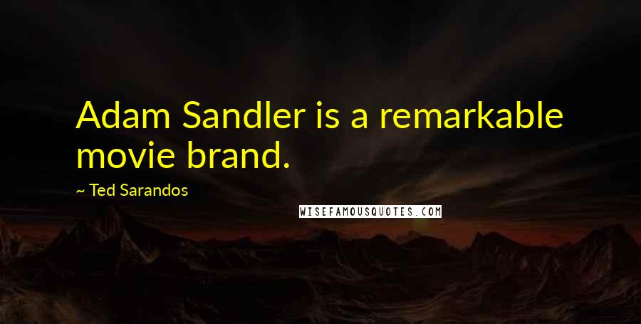 Ted Sarandos Quotes: Adam Sandler is a remarkable movie brand.