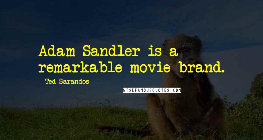 Ted Sarandos Quotes: Adam Sandler is a remarkable movie brand.