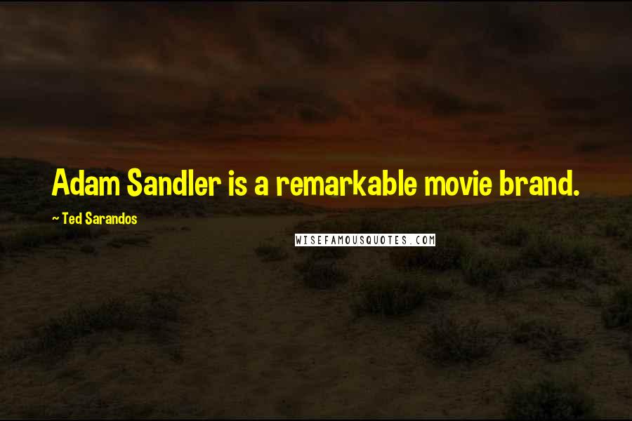 Ted Sarandos Quotes: Adam Sandler is a remarkable movie brand.