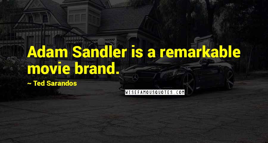 Ted Sarandos Quotes: Adam Sandler is a remarkable movie brand.