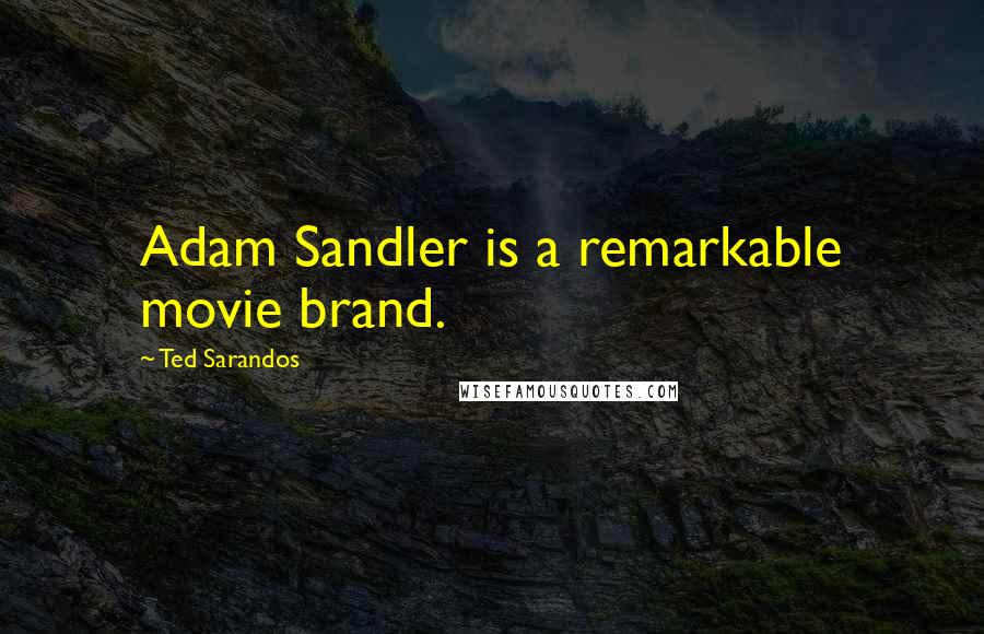 Ted Sarandos Quotes: Adam Sandler is a remarkable movie brand.