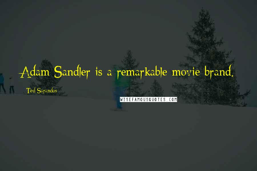 Ted Sarandos Quotes: Adam Sandler is a remarkable movie brand.