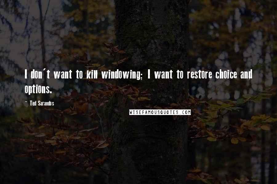 Ted Sarandos Quotes: I don't want to kill windowing; I want to restore choice and options.