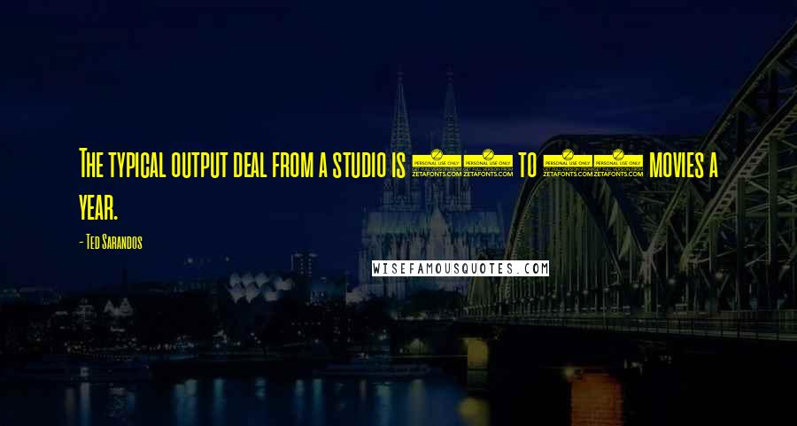 Ted Sarandos Quotes: The typical output deal from a studio is 10 to 14 movies a year.