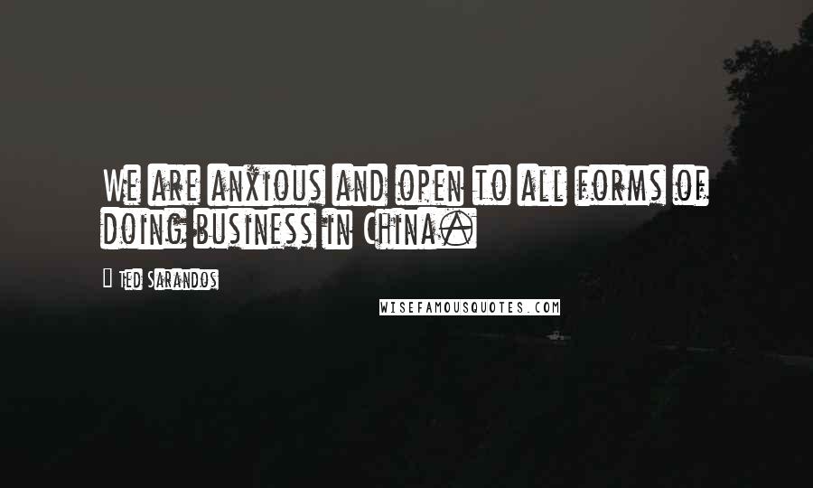 Ted Sarandos Quotes: We are anxious and open to all forms of doing business in China.