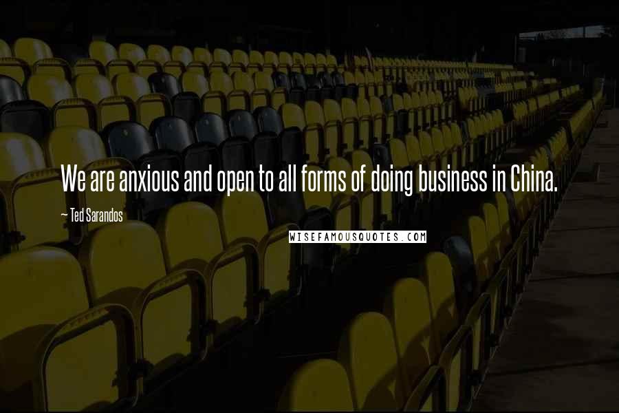 Ted Sarandos Quotes: We are anxious and open to all forms of doing business in China.