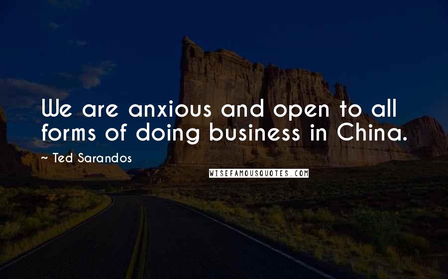 Ted Sarandos Quotes: We are anxious and open to all forms of doing business in China.