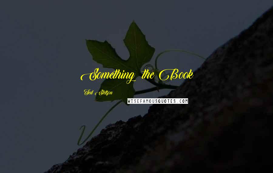 Ted Stetson Quotes: Something: the Book