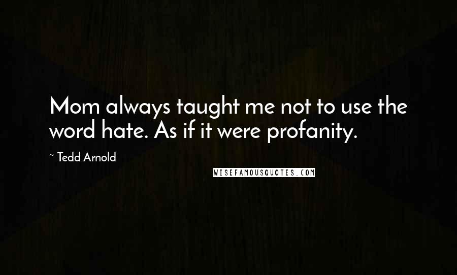 Tedd Arnold Quotes: Mom always taught me not to use the word hate. As if it were profanity.