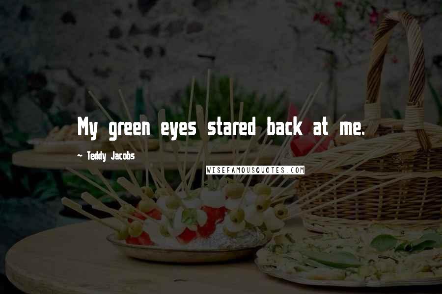 Teddy Jacobs Quotes: My green eyes stared back at me.